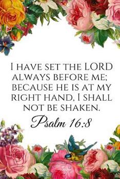 I have set the LORD always before me; because he is at my right hand, I shall not be shaken. Psalm 16:8: A wide ruled Notebook