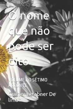 O nome que não pode ser dito: VOLUME 7 O SÉTIMO ARCONTE (Portuguese Edition)