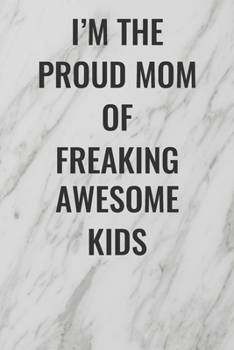 Paperback I'm The Proud Mom of Freaking Awesome Kids: (Funny Office Journals) Blank Lined Journal Coworker Notebook Sarcastic Joke, Humor Journal, Original Gag Book