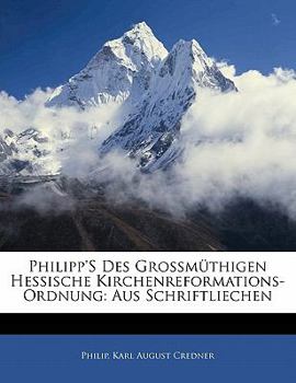 Paperback Philipp's Des Grossmuthigen Hessische Kirchenreformations-Ordnung: Aus Schriftliechen [German] Book
