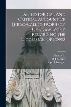 Paperback An Historical And Critical Account Of The So-called Prophecy Of St. Malachy Regarding The Succession Of Popes Book