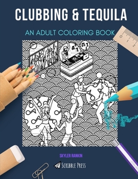 CLUBBING & TEQUILA: AN ADULT COLORING BOOK: An Awesome Coloring Book For Adults