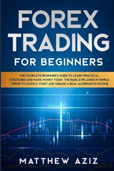 Paperback Forex Trading for Beginners: The Complete Beginner's Guide to Learn Practical Strategies and Make Money Today. The Basic Explained in Simple Terms Book