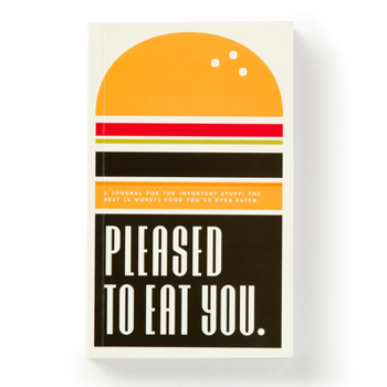 Diary Pleased to Eat You: A Journal for the Important Stuff: The Best (& Worst) Food You've Ever Eaten Book