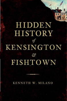 Hidden History of Kensington and Fishtown - Book  of the Hidden History