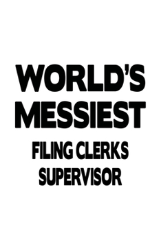 World's Messiest Filing Clerks Supervisor: Original Filing Clerks Supervisor Notebook, Filing Assistants Supervisor Journal Gift, Diary, Doodle Gift ... | 6 x 9 Compact Size, 109 Blank Lined Pages