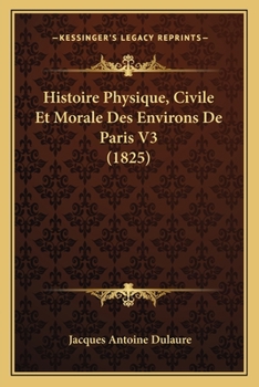 Paperback Histoire Physique, Civile Et Morale Des Environs De Paris V3 (1825) [French] Book