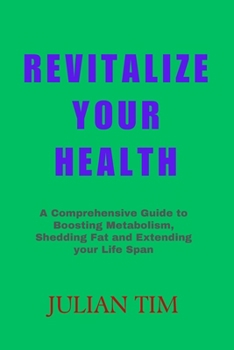Paperback Revitalize Your Health: A Comprehensive Guide to Boosting Metabolism, Shedding Fat, and Extending Your Lifespan" Book