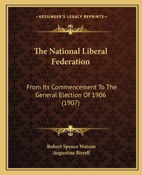 Paperback The National Liberal Federation: From Its Commencement To The General Election Of 1906 (1907) Book
