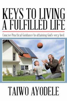 Paperback Keys to Living a Fulfilled Life: Concise Practical Guidance to Attaining God's Very Best Book