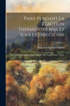 Paperback Paris Pendant La Réaction Thermidorienne Et Sous Le Directoire: Recueil De Documents Pour L'histoire De L'esprit Public À Paris; Volume 1 [French] Book