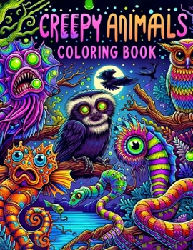 Creepy Animals coloring book: Stress Relieving And Having Fun With Scary Illustrations Of Horror Creatures, Gothic Theme Papers Gifts For Adults Tee