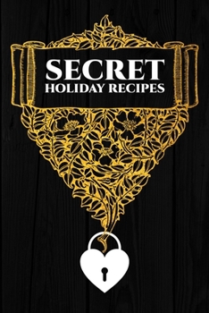 Secret Holiday Recipes: Blank Recipe Book Journal to Write In Favorite Recipes and Meals Floral Vintage Flowers Gold
