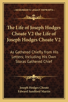 Paperback The Life of Joseph Hodges Choate V2 the Life of Joseph Hodges Choate V2: As Gathered Chiefly from His Letters; Including His Own Storas Gathered Chief Book