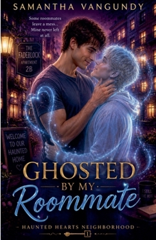 Ghosted By My Roommate (Haunted Hearts Neighborhood)