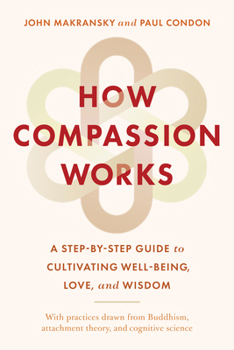 Paperback How Compassion Works: A Step-By-Step Guide to Cultivating Well-Being, Love, and Wisdom Book