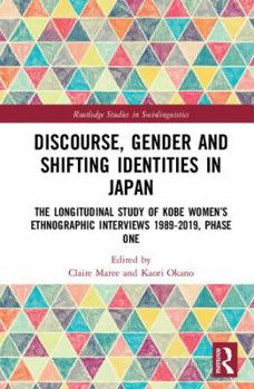 Discourse, Gender and Shifting Identities in Japan: The Longitudinal Study of Kobe Women's Ethnographic Interviews 1989-2019, Phase One - Book  of the Routledge Studies in Sociolinguistics