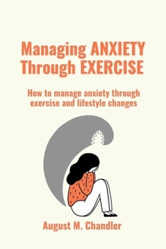 Paperback Managing Anxiety Through Exercise: How to manage anxiety through exercise and lifestyle changes Book