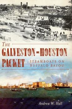 Paperback The Galveston-Houston Packet: Steamboats on Buffalo Bayou Book