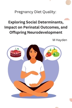 Paperback Pregnancy Diet Quality: Exploring Social Determinants, Impact on Perinatal Outcomes, and Offspring Neurodevelopment [Large Print] Book
