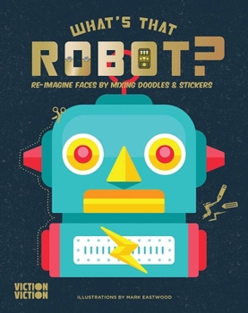 Misc. What's That Robot?: Re-Imagine Faces by Mixing Doodles & Stickers Book