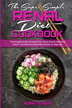 Paperback The Super Simple Renal Diet Cookbook: The Complete Guide to Control Your Kidney Disease and Avoid Dialysis. Including Over 50 Healthy Recipes for Begi Book