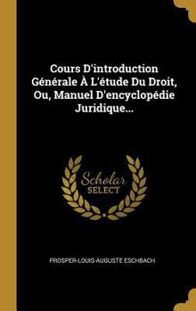 Hardcover Cours D'introduction Générale À L'étude Du Droit, Ou, Manuel D'encyclopédie Juridique... [French] Book