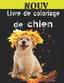 Nouv - Livre de Coloriage de Chien: Cadeaux pour amoureux des chiens pour les tout-petits, les enfants de 4 ? 8 ans, les filles de 8 ? 12 ans ou la d?
