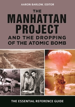 Hardcover The Manhattan Project and the Dropping of the Atomic Bomb: The Essential Reference Guide Book