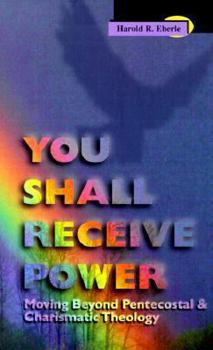 Paperback You Shall Receive Power: Moving Beyond Pentecostal and Charismatic Theology Book