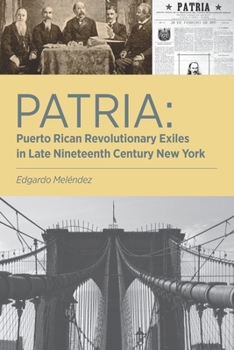 Paperback Patria: Puerto Rican Revolutionary Exiles in Late Nineteenth Century New York Book