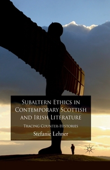 Paperback Subaltern Ethics in Contemporary Scottish and Irish Literature: Tracing Counter-Histories Book