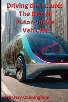 Driving the Future: The Rise of Autonomous Vehicles (The Tech Revolution: A.I. and Beyond)