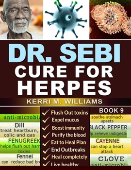 Paperback Dr. Sebi Cure for Herpes: A Complete Guide to Getting Herpes Treatment Using Dr. Sebi Alkaline Diet Cures, Treatments, Products, Herbs & Remedie Book