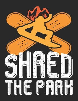 Ski und Snowboard Reisetagebuch: Notizbuch für alle Wintersportler ? Mit über 100 vorgefertigten Seiten genug Platz für alle Winterurlaube  ? Notiere ... ? Motiv: Shred the park 10 (German Edition)
