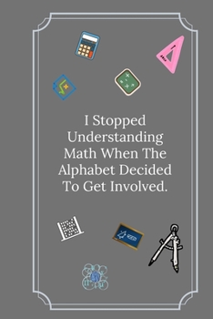 Paperback I Stopped Understanding Math When The Alphabet Decided To Get Involved.: Line Notebook / Journal Gift, Funny Math Quote. Book