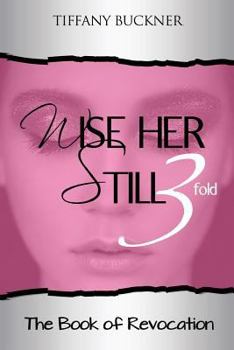 Paperback Wise Her Still Three-Fold: The Book of Revocation Book