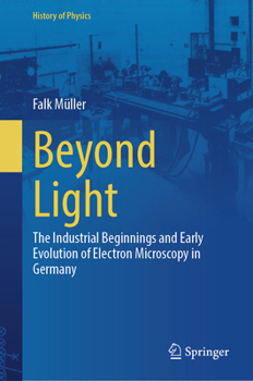 Hardcover Beyond Light: The Industrial Beginnings and Early Evolution of Electron Microscopy in Germany Book