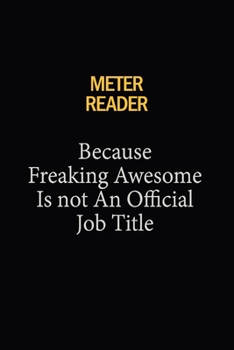 Meter Reader Because Freaking Awesome Is Not An Official Job Title: 6X9 120 pages Career  Notebook Unlined  Writing Journal