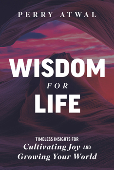 Hardcover Wisdom for Life: Timeless Insights for Cultivating Joy and Growing Your World Book