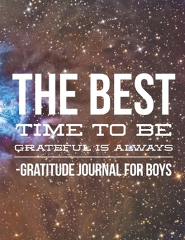 The Best time to be Grateful is Always: Gratitude Journal For Boys