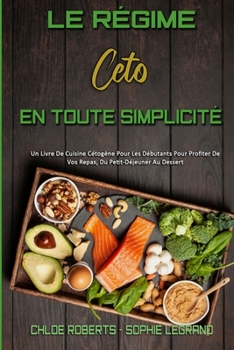Le R�gime C�to En Toute Simplicit�: Un Livre De Cuisine C�tog�ne Pour Les D�butants Pour Profiter De Vos Repas, Du Petit-D�jeuner Au Dessert (Keto Diet Made Easy)