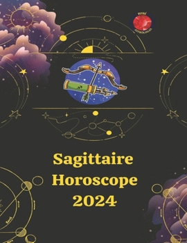 Sagittaire Horoscope 2024 (French Edition)