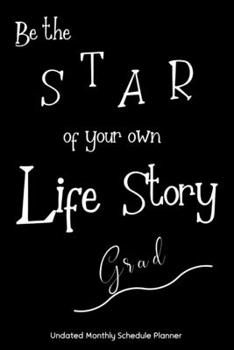 Be the STAR of your own Life Story Grad Undated Monthly Schedule Planner: Graduate Gifts | 2020 & Beyond Planner, Month by Month Views, Has Note ... Layout. 6x9 Sheet Size, Easy To Carry.