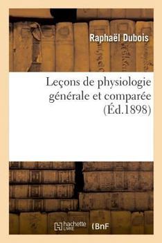 Paperback Leçons de Physiologie Générale Et Comparée. Phénomènes de la Vie Communs Aux Animaux Et Aux Végétaux: Biophotogénèse Ou Production de la Lumière Par L [French] Book