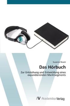 Das Hörbuch: Zur Entstehung und Entwicklung eines expandierenden Marktsegments