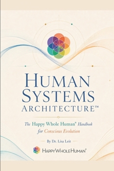 Paperback Human Systems Architecture™: The Happy Whole Human® Handbook for Conscious Evolution (The Human Systems Architecture™ Series) Book