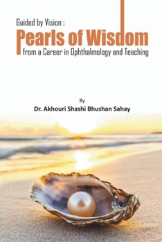 Guided by Vision: Pearls of Wisdom from a Career in Ophthalmology and Teaching: from a career in Ophthalmology and Teaching