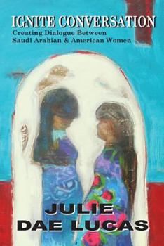 Paperback Ignite Conversation!: Creating Dialog between American and Saudi Arabian Women Book