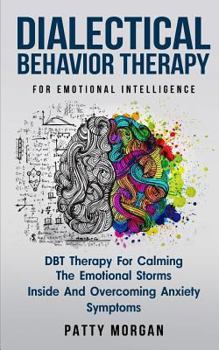 Paperback Dialectical Behavior Therapy For Emotional Intelligence: DBT Therapy For Calming The Emotional Storms Inside And Overcoming Anxiety Symptoms Book